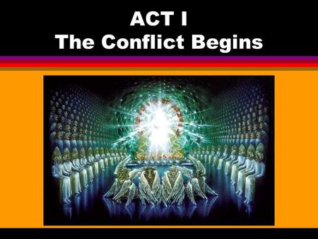 ACT I The Conflict Begins. ACT I The Stage l God sits on the throne in the center l 4 cherubim surround the throne praising God l 24 elders sit on 24.