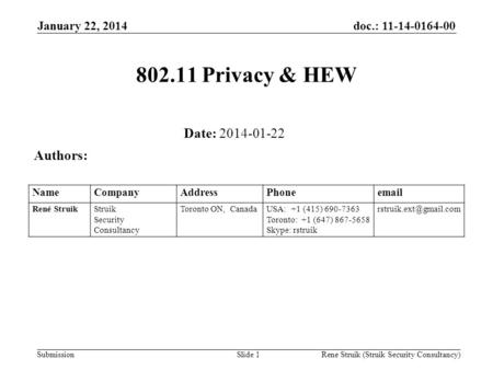 Doc.: 11-14-0164-00 Submission January 22, 2014 Rene Struik (Struik Security Consultancy)Slide 1 802.11 Privacy & HEW Date: 2014-01-22 Authors: NameCompanyAddressPhoneemail.