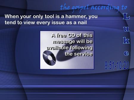 The gospel according to A free CD of this message will be available following the service When your only tool is a hammer, you tend to view every issue.