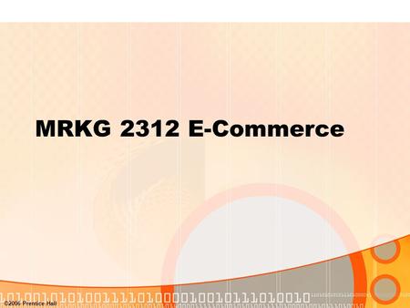 ©2006 Prentice Hall MRKG 2312 E-Commerce. ©2006 Prentice Hall4-1 E-Marketing 4/E Judy Strauss, Adel I. El-Ansary, and Raymond Frost Chapter 4: Global.