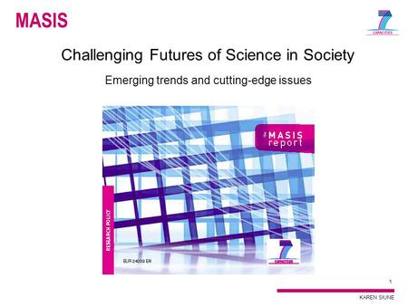 KAREN SIUNE MASIS 1 Challenging Futures of Science in Society Emerging trends and cutting-edge issues.