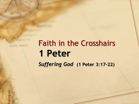 Faith in the Crosshairs 1 Peter Suffering God (1 Peter 3:17-22)