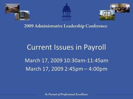 Current Issues in Payroll March 17, 2009 10:30am-11:45am March 17, 2009 2:45pm – 4:00pm.