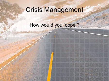 Crisis Management How would you ‘cope’?. What disasters could your house face?