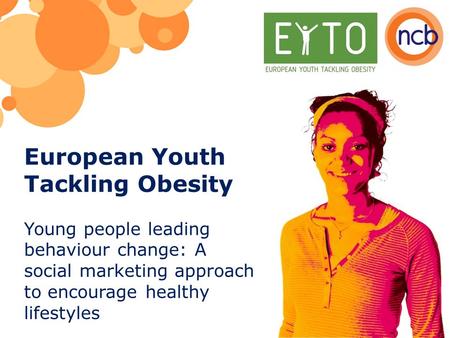 European Youth Tackling Obesity Young people leading behaviour change: A social marketing approach to encourage healthy lifestyles.