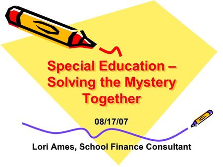 Special Education – Solving the Mystery Together 08/17/07 Lori Ames, School Finance Consultant.