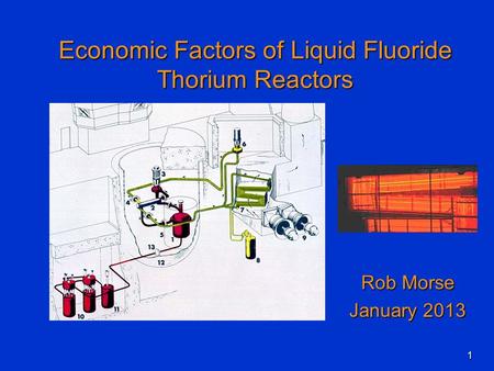 Economic Factors of Liquid Fluoride Thorium Reactors Rob Morse January 2013 1.