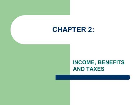 INCOME, BENEFITS AND TAXES