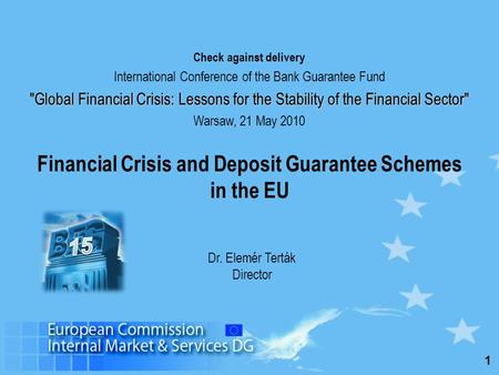 1 Financial Crisis and Deposit Guarantee Schemes in the EU Check against delivery International Conference of the Bank Guarantee Fund Global Financial.