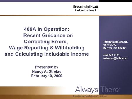 Bhfs.com 409A In Operation: Recent Guidance on Correcting Errors, Wage Reporting & Withholding and Calculating Includable Income Presented by Nancy A.