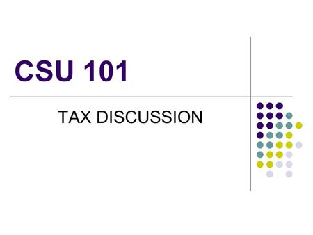 CSU 101 TAX DISCUSSION. CSU Tax Discussion Contrary to popular belief, there are significant tax issues on CSU campuses. While CSU campuses are not subject.