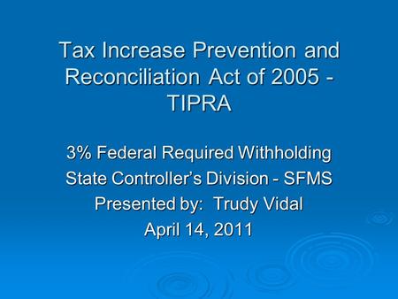 Tax Increase Prevention and Reconciliation Act of 2005 - TIPRA Tax Increase Prevention and Reconciliation Act of 2005 - TIPRA 3% Federal Required Withholding.