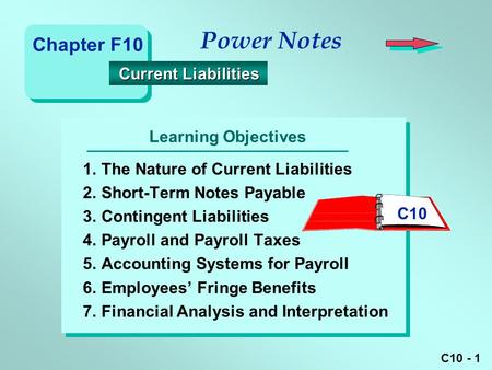 C10 - 1 Learning Objectives Power Notes 1.The Nature of Current Liabilities 2.Short-Term Notes Payable 3.Contingent Liabilities 4.Payroll and Payroll Taxes.