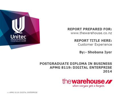 >>APMG 8119: DIGITAL ENTERPRISE REPORT PREPARED FOR: www.thewarehouse.co.nz REPORT TITLE HERE: Customer Experience By:- Shobana Iyer POSTGRADUATE DIPLOMA.