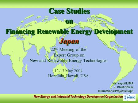 Case Studies on Financing Renewable Energy Development Japan 22 nd Meeting of the Expert Group on New and Renewable Energy Technologies 12-13 May 2004.