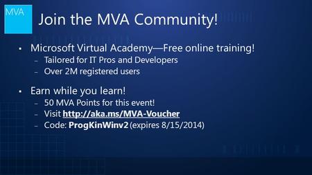 Join the MVA Community! ▪ Microsoft Virtual Academy—Free online training! ‒ Tailored for IT Pros and Developers ‒ Over 2M registered users ▪ Earn while.