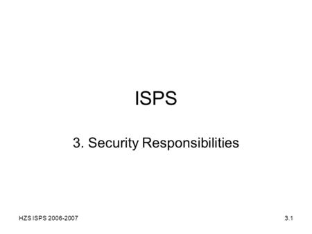 HZS ISPS 2006-20073.1 ISPS 3. Security Responsibilities.