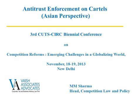 Antitrust Enforcement on Cartels (Asian Perspective) MM Sharma Head, Competition Law and Policy 3rd CUTS-CIRC Biennial Conference on Competition Reforms.