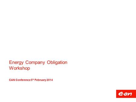 Energy Company Obligation Workshop CAN Conference 5 th February 2014.