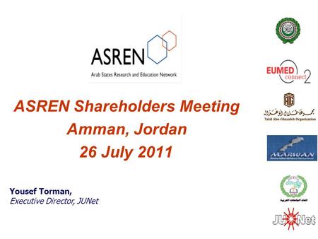 ASREN Shareholders Meeting Amman, Jordan 26 July 2011 Yousef Torman, Executive Director, JUNet.