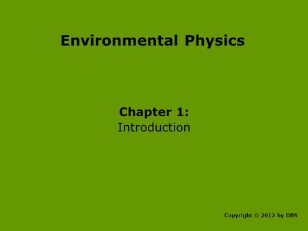 Environmental Physics Chapter 1: Introduction Copyright © 2012 by DBS.