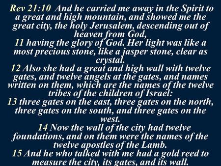 Rev 21:10 And he carried me away in the Spirit to a great and high mountain, and showed me the great city, the holy Jerusalem, descending out of heaven.