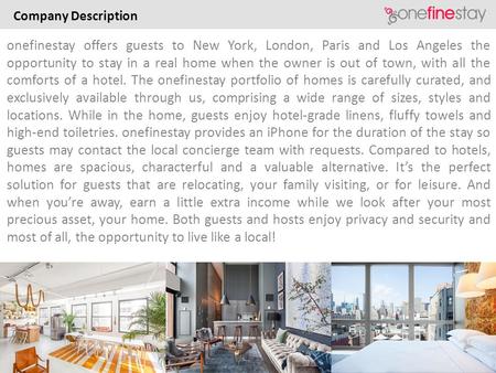 CONFIDENTIAL. Page 1 Company Description onefinestay offers guests to New York, London, Paris and Los Angeles the opportunity to stay in a real home when.