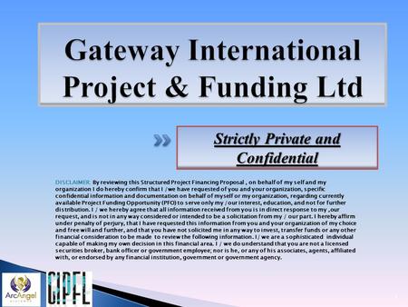 DISCLAIMER: By reviewing this Structured Project Financing Proposal, on behalf of my self and my organization I do hereby confirm that I /we have requested.