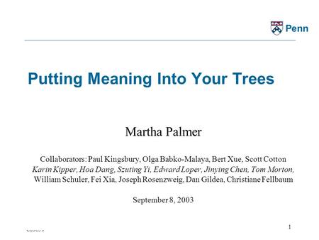 CIS630 1 Penn Putting Meaning Into Your Trees Martha Palmer Collaborators: Paul Kingsbury, Olga Babko-Malaya, Bert Xue, Scott Cotton Karin Kipper, Hoa.