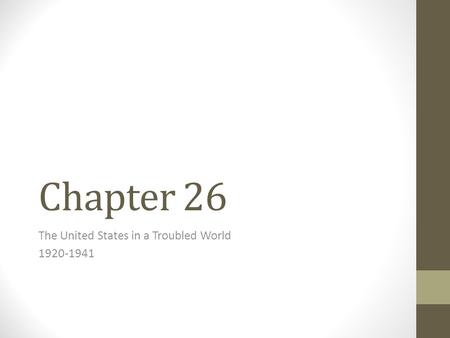 Chapter 26 The United States in a Troubled World 1920-1941.