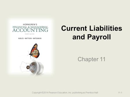 Current Liabilities and Payroll Chapter 11 Copyright ©2014 Pearson Education, Inc. publishing as Prentice Hall11-1.