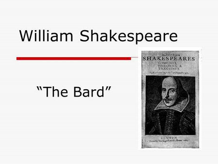 William Shakespeare “The Bard”. His Times  The Elizabethan Age (named for Elizabeth I)  The wake of the Renaissance and the Reformation  Acting was.