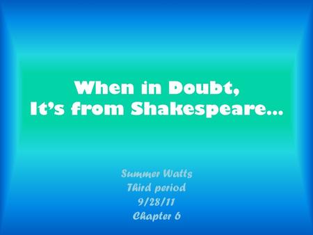 When in Doubt, It’s from Shakespeare… Summer Watts Third period 9/28/11 Chapter 6.