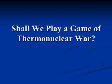 Shall We Play a Game of Thermonuclear War?. 2Thermonuclear Energy Thermonuclear Energy Sources Electrostatic Potential Electrostatic Potential E c ~ e.