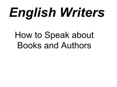 English Writers How to Speak about Books and Authors.