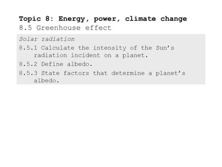 Solar radiation 8.5.1Calculate the intensity of the Sun’s radiation incident on a planet. 8.5.2Define albedo. 8.5.3State factors that determine a planet’s.