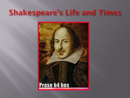 born on April 23, 1564 In: Stratford-upon-Avon Parents: John and Mary Shakespeare. His dad was a leather merchant, and his mom a local heiress John was.