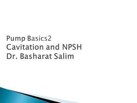 After successfully completing this lesson, you will be familiar with:  Head-Flow Curves  Power-Flow Curves  Net Positive Suction  Head  Cavitation;