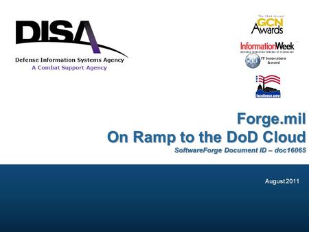 A Combat Support Agency Defense Information Systems Agency Forge.mil On Ramp to the DoD Cloud SoftwareForge Document ID – doc16065 IT Innovators Award.