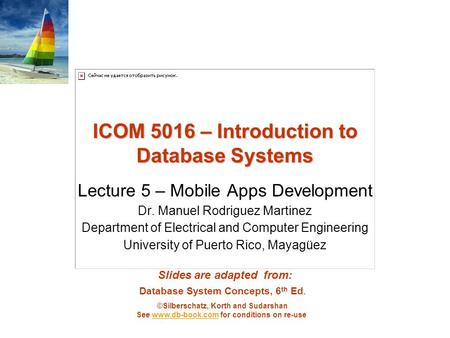 Database System Concepts, 6 th Ed. ©Silberschatz, Korth and Sudarshan See www.db-book.com for conditions on re-usewww.db-book.com ICOM 5016 – Introduction.