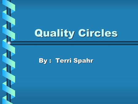 Quality Circles By : Terri Spahr. Overview  What are Quality Circles?  How Do Quality Circles Work?  How Can They be Used in an Organization?  Example.