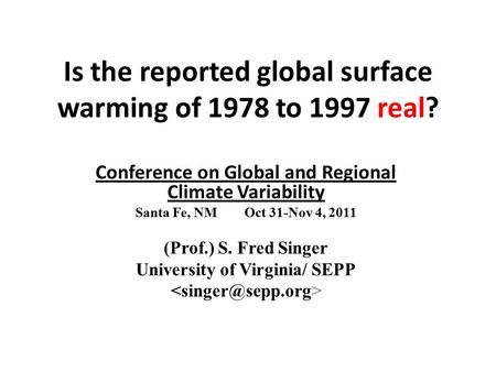 Is the reported global surface warming of 1978 to 1997 real? Conference on Global and Regional Climate Variability Santa Fe, NM Oct 31-Nov 4, 2011 (Prof.)