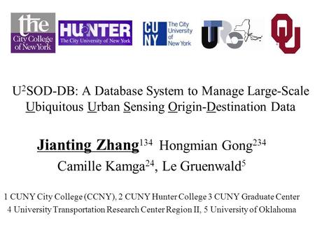 U 2 SOD-DB: A Database System to Manage Large-Scale Ubiquitous Urban Sensing Origin-Destination Data Jianting Zhang 134 Hongmian Gong 234 Camille Kamga.