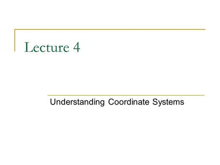 Lecture 4 Understanding Coordinate Systems. Geographic Coordinate systems GCS Spherical Ellipsoidal Curved.