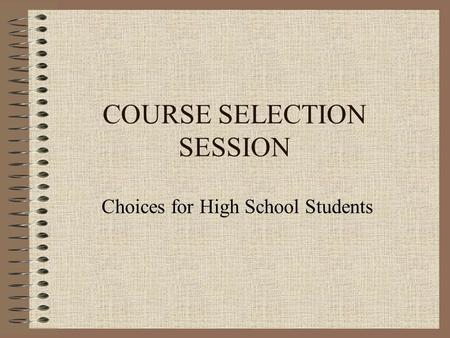 COURSE SELECTION SESSION Choices for High School Students.