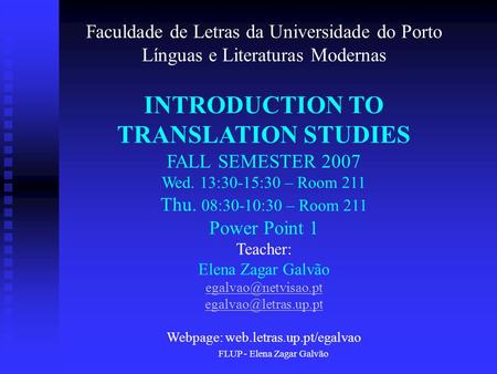 FLUP - Elena Zagar Galvão Faculdade de Letras da Universidade do Porto Línguas e Literaturas Modernas INTRODUCTION TO TRANSLATION STUDIES FALL SEMESTER.