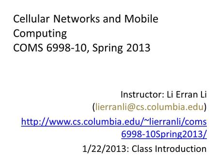 Cellular Networks and Mobile Computing COMS 6998-10, Spring 2013 Instructor: Li Erran Li