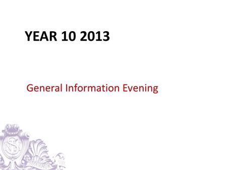 YEAR 10 2013 General Information Evening. PROGRAM Welcome  Ms Kate Morris, Principal The Year 10 Program  Mr Sean Butler: Assistant Principal (Middle.