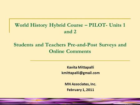 World History Hybrid Course – PILOT- Units 1 and 2 Students and Teachers Pre-and-Post Surveys and Online Comments Kavita Mittapalli