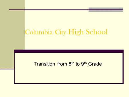 Columbia City High School Transition from 8 th to 9 th Grade.